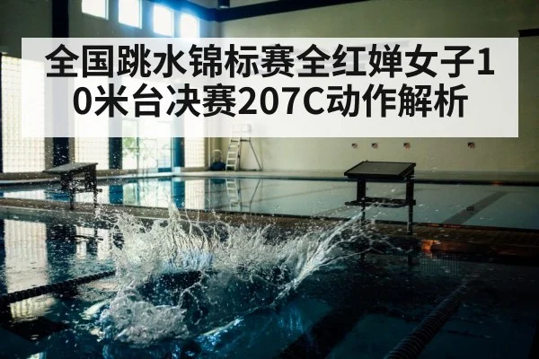 全国跳水锦标赛全红婵女子10米台决赛207C动作解析