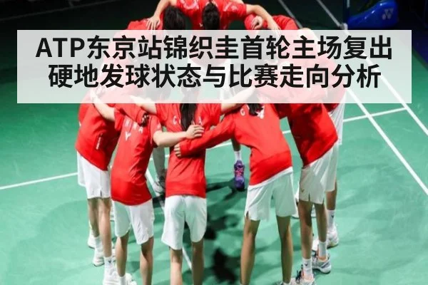 ATP东京站锦织圭首轮主场复出 硬地发球状态与比赛走向分析