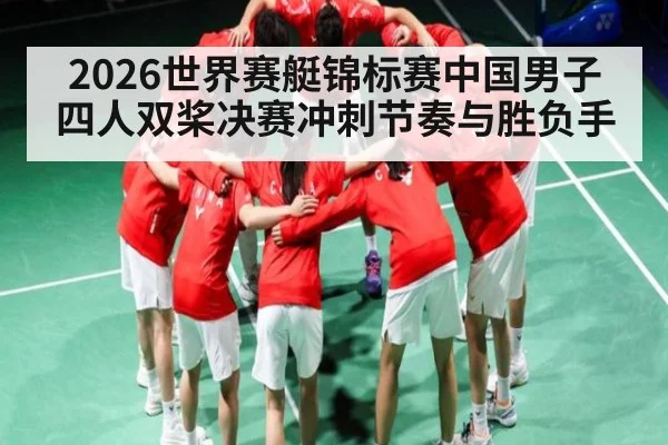 2026世界赛艇锦标赛中国男子四人双桨决赛冲刺节奏与胜负手
